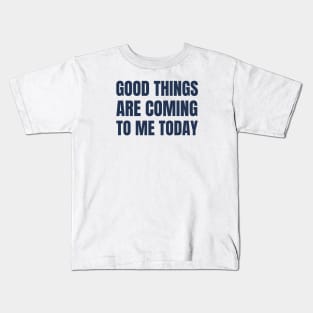 Good Things Are Coming To Me Today Kids T-Shirt